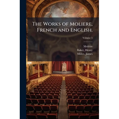 The Works of Moliere, French and English.: In ten Volumes; Volume 5 - Paperback