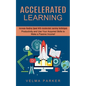 Accelerated Learning: Increase Reading Speed With Accelerated Learning Techniques (Productivity and Use Your Acquired Skills to Make a Passive Income! - Paperback