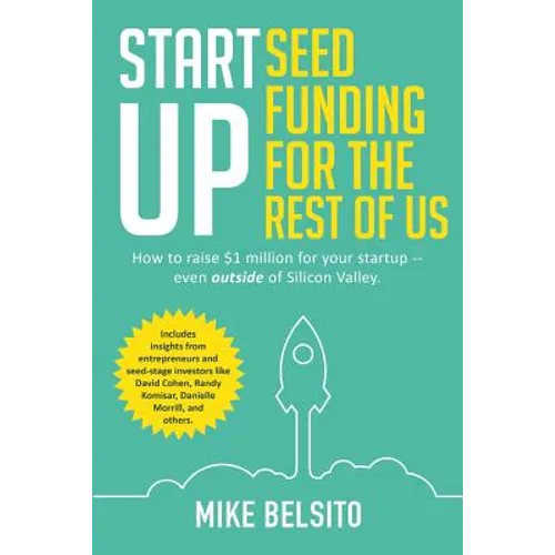 Startup Seed Funding for the Rest of Us: How to Raise $1 Million For Your Startup - Even Outside of Silicon Valley - Paperback