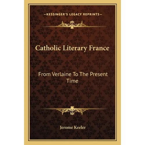 Catholic Literary France: From Verlaine to the Present Time - Paperback