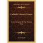 Catholic Literary France: From Verlaine to the Present Time - Paperback