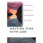 Wasting Time with God: A Christian Spirituality of Friendship with God - Paperback
