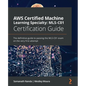 AWS Certified Machine Learning Specialty MLS-C01 Certification Guide: The definitive guide to passing the MLS-C01 exam on the very first attempt - Paperback