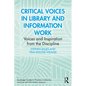 Critical Voices in Library and Information Work: Voices and Inspiration from the Discipline - Paperback