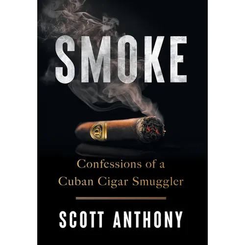 Smoke: Confessions of a Cuban Cigar Smuggler - Hardcover