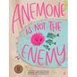 Anemone Is Not the Enemy - Hardcover