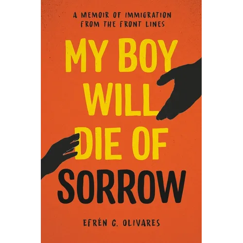 My Boy Will Die of Sorrow: A Memoir of Immigration from the Front Lines - Hardcover