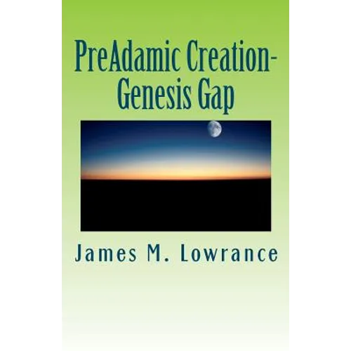 PreAdamic Creation-Genesis Gap: The Ruin-Reconstruction Biblical Doctrine - Paperback