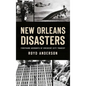 New Orleans Disasters: Firsthand Accounts of Crescent City Tragedy - Hardcover