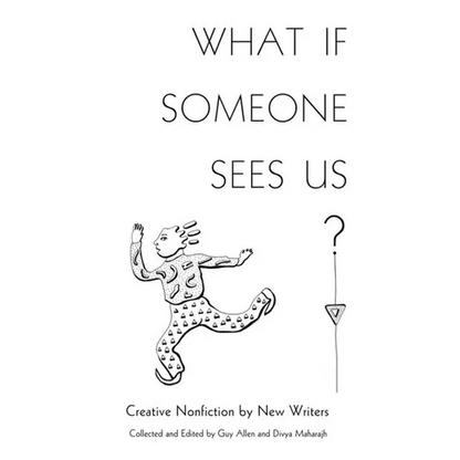 What If Someone Sees Us: Creative Nonfiction by New Writers - Paperback