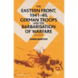 The Eastern Front, 1941-45, German Troops and the Barbarisation of Warfare - Paperback