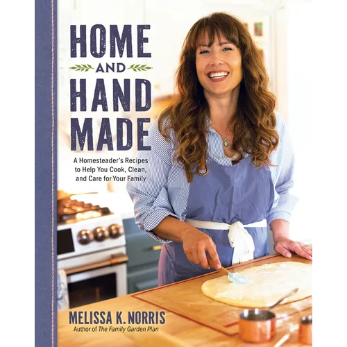 Home and Hand Made: A Homesteader's Recipes to Help You Cook, Clean, and Care for Your Family - Paperback