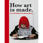 How Art Is Made: The Craft Behind the Masterpieces - Hardcover