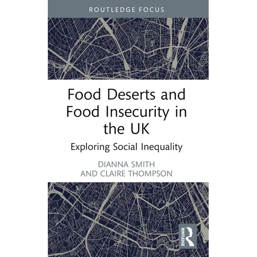 Food Deserts and Food Insecurity in the UK: Exploring Social Inequality - Paperback