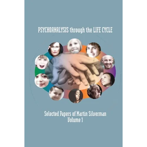 Psychoanalysis through the Life Cycle: Selected Papers of Martin Silverman Volume 1 - Paperback