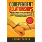 Codependent Relationships: Why You NEED To Say "NO MORE" To Codependency and Cure Yourself RIGHT NOW and How You Can STOP Controlling Others. Pra - Paperback