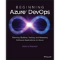 Beginning Azure Devops: Planning, Building, Testing, and Releasing Software Applications on Azure - Paperback