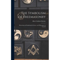 The Symbolism of Freemasonry: Illustrating and Explaining its Science and Philosophy, its Legends - Hardcover