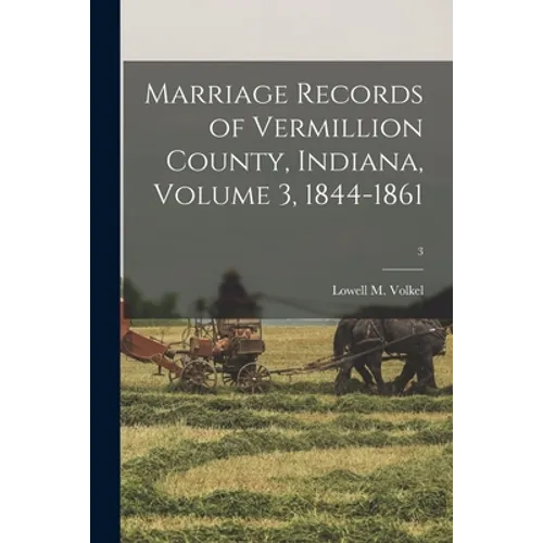 Marriage Records of Vermillion County, Indiana, Volume 3, 1844-1861; 3 - Paperback