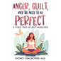 Anger, Guilt, and the Need to Be Perfect: A Toxic Trio of Self Paralysis - Paperback
