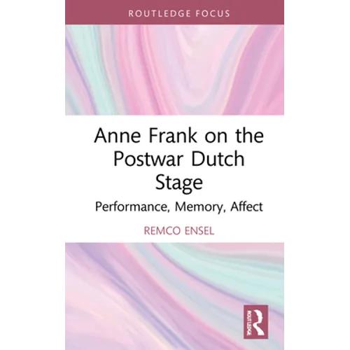 Anne Frank on the Postwar Dutch Stage: Performance, Memory, Affect - Hardcover