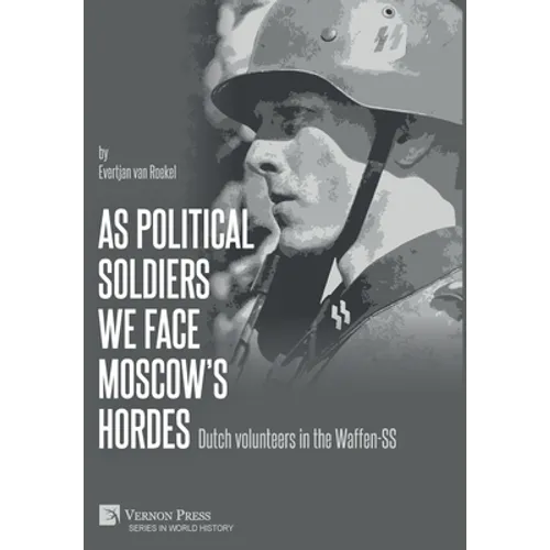 As political soldiers we face Moscow's hordes: Dutch volunteers in the Waffen-SS - Hardcover