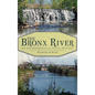 The Bronx River: An Environmental & Social History - Hardcover