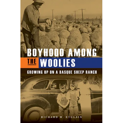 Boyhood Among the Woolies: Growing Up on a Basque Sheep Ranch - Paperback