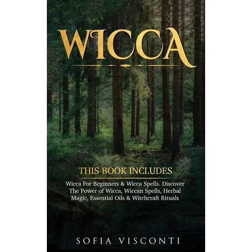Wicca: This Book Includes: Wicca For Beginners & Wicca Spells. Discover The Power of Wicca, Wiccan Spells, Herbal Magic, Esse - Hardcover