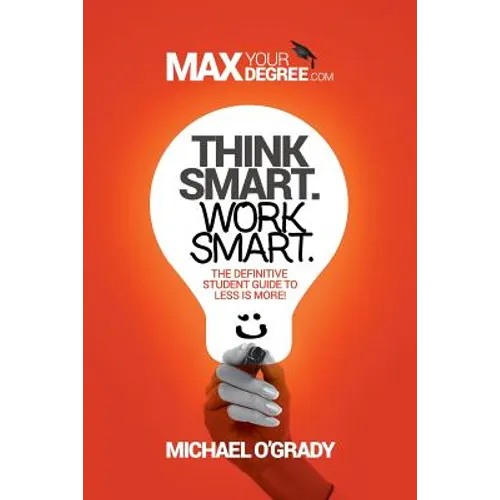 Think Smart. Work Smart.: The definitive student guide to less is more! - Paperback