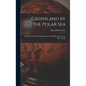 Greenland by the Polar Sea; the Story of the Thule Expedition From Melville bay to Cape Morris Jesup - Hardcover