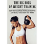 The Big Book Of Weight Training: How To Maximize Muscle Growth And Build The Body You Want: How To Burn Fat Fast - Paperback
