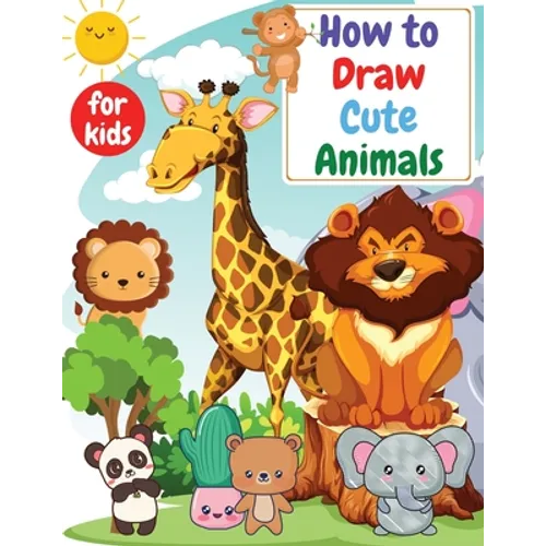 How to Draw Cute Animals for kids: Drawning for kids ages 4-8. 8-12 Creative Exercises for Little Hands with Big Imaginations - Paperback