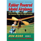 Rubber Powered Model Airplanes: Comprehensive Building & Flying Basics, Plus Advanced Design-Your-Own Instruction - Paperback