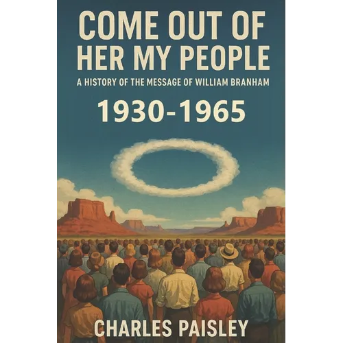 Come Out Of Her My People: A History of The Message of William Branham (Vol. I: Days of the Voice 1930-1965) - Paperback