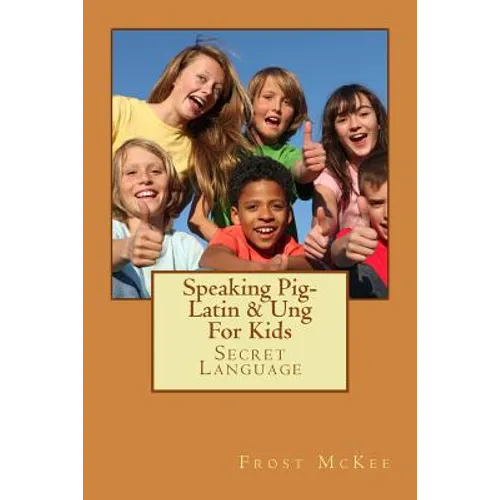 Speaking Pig-Latin & Ung: Secret Language - Paperback