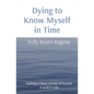 Dying to Know Myself in Time: Seeking a story certain of its end A writer's tale - Paperback