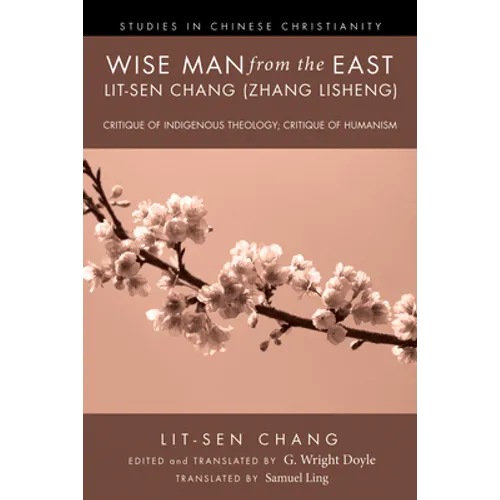 Wise Man from the East: Lit-Sen Chang (Zhang Lisheng): Critique of Indigenous Theology; Critique of Humanism - Paperback