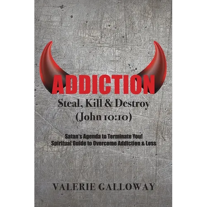 Addiction Steal, Kill & Destroy: Satan's Agenda to Terminate You! Spiritual Guide to Overcome Addiction & Loss - Paperback