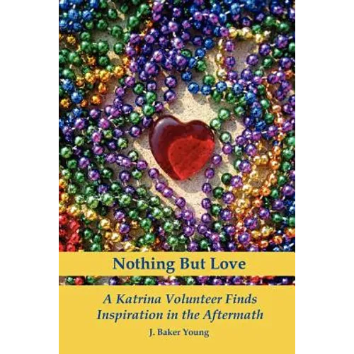Nothing But Love: A Katrina Volunteer Finds Inspiration in the Aftermath - Paperback