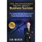 The Inconvenient Truth About Business Success: The 7 Reasons Why Most Business Owners Do Not Become Millionaires and the 1 Simple Thing That Can Chang - Paperback