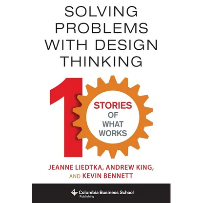 Solving Problems with Design Thinking: Ten Stories of What Works - Hardcover