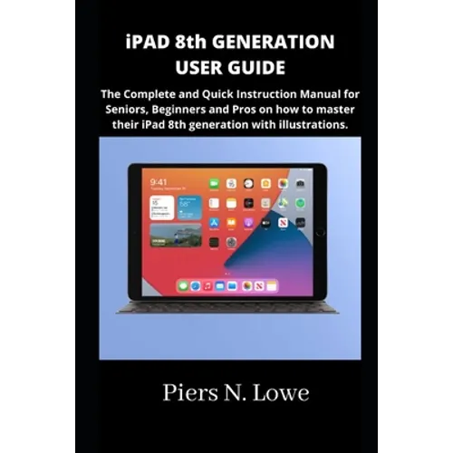 iPAD 8th GENERATION USER GUIDE: The Complete and Quick Instruction Manual for Seniors, Beginners and Pros on how to master their iPad 8th generation w - Paperback