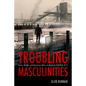 Troubling Masculinities: Terror, Gender, and Monstrous Others in American Film Post-9/11 - Paperback