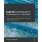 kubectl Command-Line Kubernetes in a Nutshell: Deploy, manage, and debug container workloads using the Kubernetes CLI - Paperback