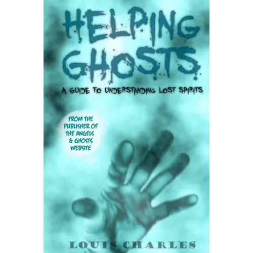 Helping Ghosts: A Guide to Understanding Lost Spirits from Angels & Ghosts - Paperback