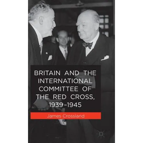 Britain and the International Committee of the Red Cross, 1939-1945 - Hardcover