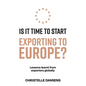 Is It Time to Start Exporting to Europe?: Lessons learnt from exporters globally - Paperback