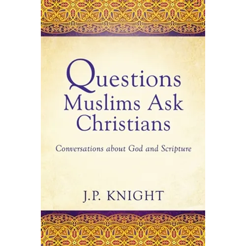 Questions Muslims Ask Christians: Conversations about God and Scripture - Paperback
