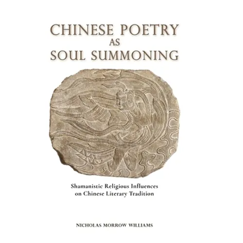 Chinese Poetry as Soul Summoning: Shamanistic Religious Influences on Chinese Literary Tradition - Hardcover